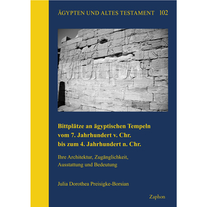 Bittplätze an ägyptischen Tempeln vom 7. Jahrhundert v. Chr. bis zum 4. Jahrhundert n. Chr. von Preisigke-Borsian,  Julia Dorothea