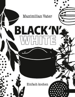 Black ’n‘ White Einfach kochen von Vater,  Maximilian
