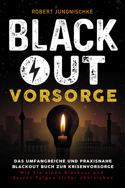 Blackout Vorsorge – Das umfangreiche und praxisnahe Blackout Buch zur Krisenvorsorge von Jungnischke,  Robert