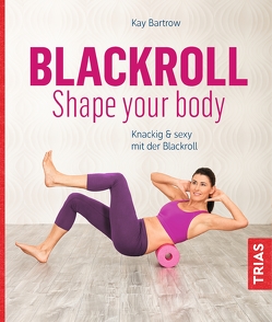 Blackroll – Shape your body von Bartrow,  Kay