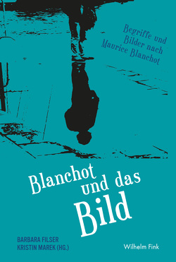 Blanchot und das Bild von Avila,  Yanik, Christolova,  Lena, Cools,  Arthur, Ebeling,  Knut, Filser,  Barbara, Futscher,  Edith, Häusler,  Anna, Heine,  Stefanie, Klawitter,  Arne, Mälzer,  Nathalie, Marek,  Kristin, Thielmann,  Friederike