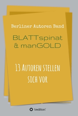 Blattspinat und Mangold von Autoren,  Berliner, Beckmann,  Thomas, Born,  Adrian, Ebert,  Theodor, Jung,  Daniel, Kadiet,  Tom, Reddy,  Rosl, Reuter,  Katja, Rieck,  Herbert, Rill,  Wolfgang, S. Kostré,  Adrian, Scheel,  Helmuth, Ulrike C. Nikutta-Wasmuht, Volkmann,  Maximillian, Volkmann,  Peter