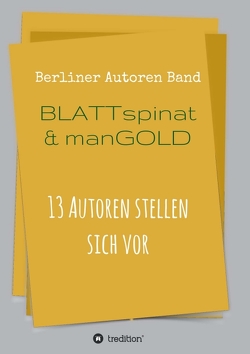 Blattspinat und Mangold von Autoren,  Berliner, Beckmann,  Thomas, Born,  Adrian, Ebert,  Theodor, Jung,  Daniel, Kadiet,  Tom, Reddy,  Rosl, Reuter,  Katja, Rieck,  Herbert, Rill,  Wolfgang, S. Kostré,  Adrian, Scheel,  Helmuth, Ulrike C. Nikutta-Wasmuht, Volkmann,  Maximillian, Volkmann,  Peter