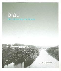 blau.Die Erfindung der Donau von Fellner-Feldhaus,  Manuela, Földényi,  László, Holzer,  Anton, Király,  Iosif, Limbeck-Lilienau,  Elisabeth, Ristelhueber,  Sophie, Wagner,  Richard, Widmer,  Horst, Zschokke,  Walter