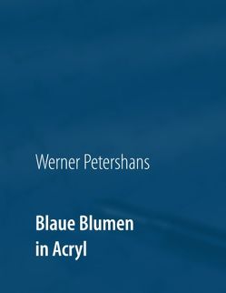 Blaue Blumen in Acryl von Petershans,  Werner