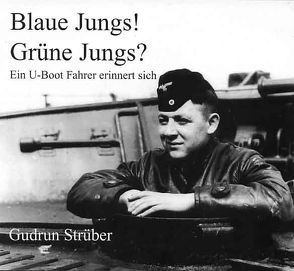 Blaue Jungs! Grüne Jungs? Ein U-Boot-Fahrer erinnert sich von Ippensen,  Antje, Kiefl,  Walter, Strüber,  Gudrun, Wagenführ,  Fritz