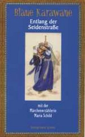 Blaue Karawane / Entlang der Seidenstraße mit der Märchenerzählerin Maria Schild von Schild,  Maria