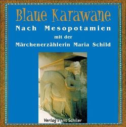 Blaue Karawane / Nach Mesopotamien mit der Märchenerzählerin Maria Schild von Hammiche,  Cherif, Schild,  Maria, Takkali,  Derya, Wagner,  Alexej