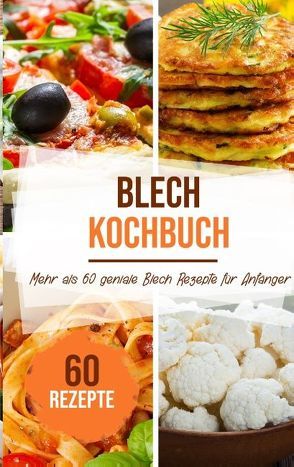 Blech Kochbuch: Mehr als 60 geniale Blech Rezepte für Anfänger von Stein,  Sabrina