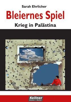 Bleiernes Spiel – Krieg in Palästina von Ehrlicher,  Sarah