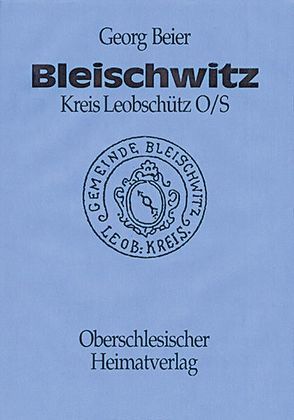 Bleischwitz/Kreis Leobschütz in Oberschlesien Chronik. Band II von Beier,  Georg