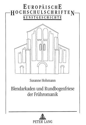 Blendarkaden und Rundbogenfriese der Frühromanik von Hohmann,  Susanne