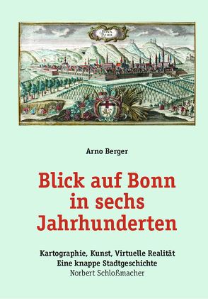 Blick auf Bonn in sechs Jahrhunderten von Berger,  Arno, Dr. Schloßmacher,  Norbert, Prof. Klein,  Heijo