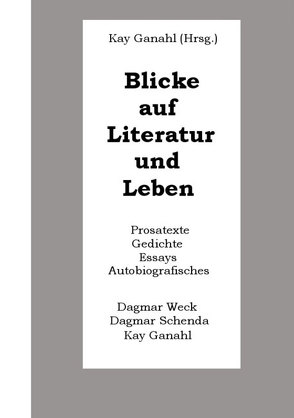 Blicke auf Literatur und Leben von Ganahl,  Kay, Schenda,  Dagmar, Weck,  Dagmar