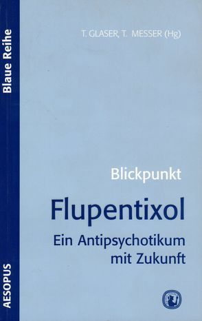 Blickpunkt Flupentixol von Brunnauer,  Alexander, Degner,  Detlef, Dobmeier,  Peter, Dose,  Matthias, Gartenmaier,  Andreas, Glaser,  Thomas, Haen,  Ekkehard, Hausner,  Helmut, Hornung-Knobel,  Sibylle, Kuhn,  Karin, Laux,  Gerd, Messer,  Thomas, Reimold,  Matthias, Rüther,  Eckart, Scherer,  Josef, Schmaus,  Werner, Wittmann,  Markus