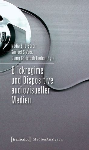 Blickregime und Dispositive audiovisueller Medien von Borer,  Nadja, Sieber,  Samuel, Tholen,  Georg Christoph