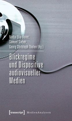Blickregime und Dispositive audiovisueller Medien von Borer,  Nadja, Sieber,  Samuel, Tholen,  Georg Christoph