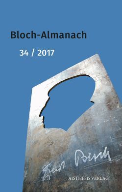 Bloch-Almanach 34/2017 von Barron,  Nathaniel J. P., Becker,  Klaus J, Bella,  Daniel, Bloch,  Ernst, Brörmann,  Malte, Cipolletta,  Patrizia, Cotten,  Ann, Honneth,  Axel, Illouz,  Eva, Kreuzer,  Johann, Kufeld,  Klaus, Negt,  Oskar, Schmidt,  Burghart, Siebers,  Johan, Volz,  Julian