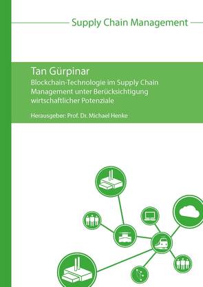Blockchain-Technologie im Supply Chain Management unter Berücksichtigung wirtschaftlicher Potenziale von Gürpinar,  Tan, Henke,  Michael