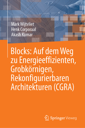 Blocks: Auf dem Weg zu energieeffizienten, grobkörnigen, rekonfigurierbaren Architekturen (CGRA) von Corporaal,  Henk, Kumar,  Akash, Wijtvliet,  Mark