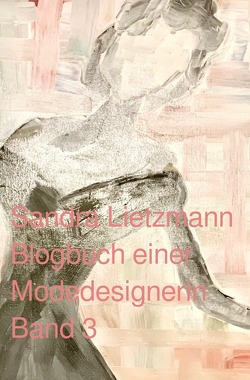 Blogbuch einer Modedesignerin / Blogbuch einer Modedesignerin- Band 3 von Lietzmann,  Sandra