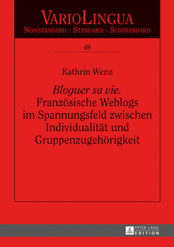 «Bloguer sa vie». Französische Weblogs im Spannungsfeld zwischen Individualität und Gruppenzugehörigkeit von Wenz,  Kathrin