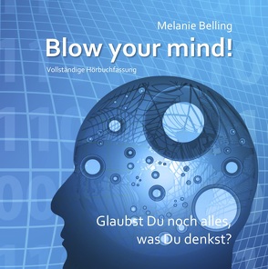 Blow your mind! Glaubst Du noch alles, was Du denkst? von Belling,  Melanie