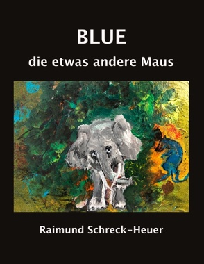 Blue, die etwas andere Maus von Schreck-Heuer,  Raimund