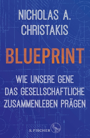 Blueprint – Wie unsere Gene das gesellschaftliche Zusammenleben prägen von Christakis,  Nicholas Alexander, Neubauer,  Jürgen