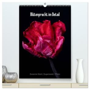 Blütenpracht im Detail (hochwertiger Premium Wandkalender 2024 DIN A2 hoch), Kunstdruck in Hochglanz von Stark Sugarsweet - Photo,  Susanne