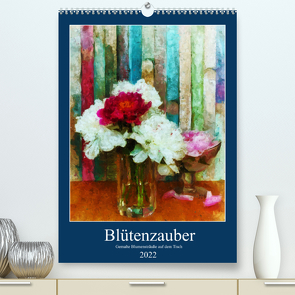 Blütenzauber – Gemalte Blumensträuße auf dem Tisch (Premium, hochwertiger DIN A2 Wandkalender 2022, Kunstdruck in Hochglanz) von Frost,  Anja