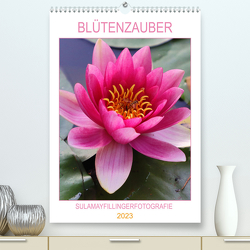 BLÜTENZAUBER (Premium, hochwertiger DIN A2 Wandkalender 2023, Kunstdruck in Hochglanz) von Fillinger,  Sulamay