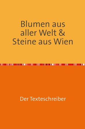 Blumen aus aller Welt & Steine aus Wien von Buchwieser,  Hannes