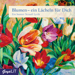 Blumen – ein Lächeln für Dich. Ein Strauß Lyrik von Rilke,  Rainer Maria, und viele mehr,  ...