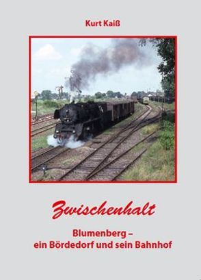 Blumenberg – ein Bördedorf und sein Bahnhof von Kaiß,  Kurt