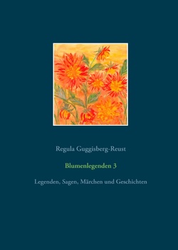 Blumenlegenden 3 von Guggisberg-Reust,  Regula