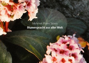 Blumenpracht aus aller Welt von Sezen,  Mehmet Ilhami