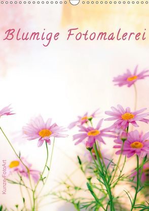 Blumige Fotomalerei (Wandkalender 2019 DIN A3 hoch) von Kunze,  Klaus