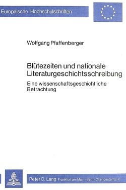 Blütezeiten und nationale Literaturgeschichtsschreibung von Pfaffenberger,  Wolfgang