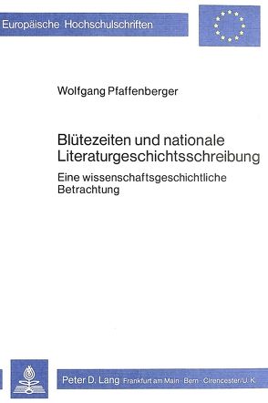 Blütezeiten und nationale Literaturgeschichtsschreibung von Pfaffenberger,  Wolfgang