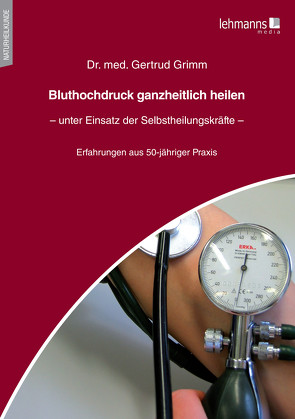 Bluthochdruck ganzheitlich heilen – unter Einsatz der Selbstheilungskräfte von Grimm,  Gertrud