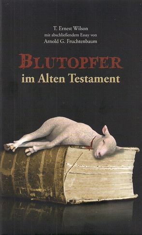 Blutopfer im Alten Testament von Fruchtenbaum,  Arnold G., Wilson,  T. Ernest