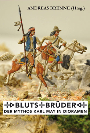 Blutsbrüder – Der Mythos Karl May im Diorama von Brenne,  Andreas