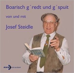 Boarisch g’redt und g’spuit von und mit Josef Steidle von Steidle,  Josef