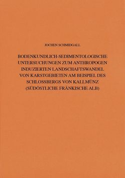 Bodenkundlich-Sedimentologische Untersuchungen zum anthropogen induzierten Landschaftswandel von Karstgebieten am Beispiel des Schlossbergs von Kallmünz (Südöstliche Fränkische Alb) von Schauer,  Peter, Schmidgall,  J.