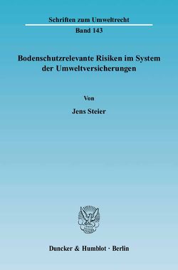 Bodenschutzrelevante Risiken im System der Umweltversicherungen. von Steier,  Jens