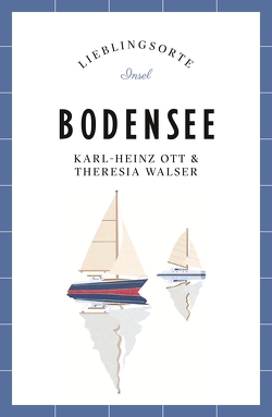 Bodensee Reiseführer LIEBLINGSORTE von Ott,  Karl-Heinz, Walser,  Theresia