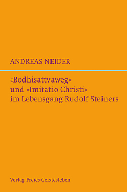 »Bodhisattvaweg« und »Imitatio Christi« im Lebensgang Rudolf Steiners von Neider,  Andreas