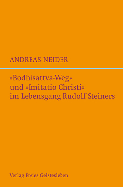 „Bodhisattvaweg“ und „Imitatio Christi“ im Lebensgang Rudolf Steiners von Neider,  Andreas