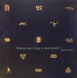 Bodo Korsig. Where can I buy a new brain? von Herbstreuth,  Peter, Kellendonk,  Christoph, Lalla,  Kisa, Niemann,  Norbert, Scardanelli, Schenk-Weiniger,  Isabell